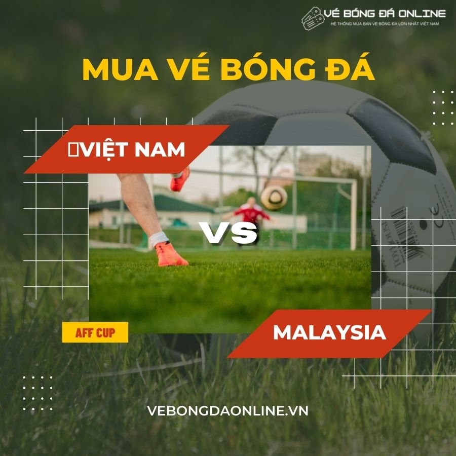 Mua vé bóng đá trận Việt Nam Malaysia ở đâu uy tín nhất?